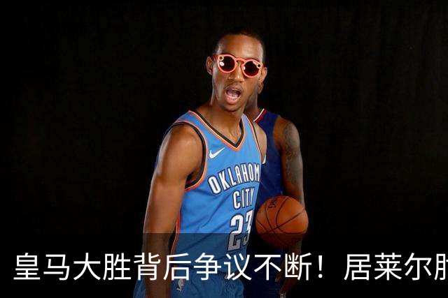 皇马大胜背后争议不断！居莱尔肘击为何没被罚下？塞维利亚主帅发布会开炮：难道为了国家德比？
